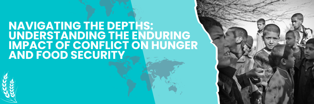 Navigating the Depths: Understanding the Enduring Impact of Conflict on Hunger and Food&nbsp;Security