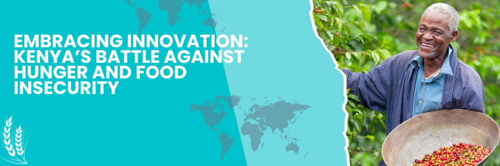 Embracing Innovation: Kenya’s Battle Against Hunger and Food&nbsp;Insecurity