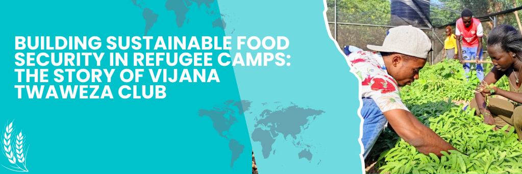 Building Sustainable Food Security in Refugee Camps: The Story of Vijana Twaweza&nbsp;Club