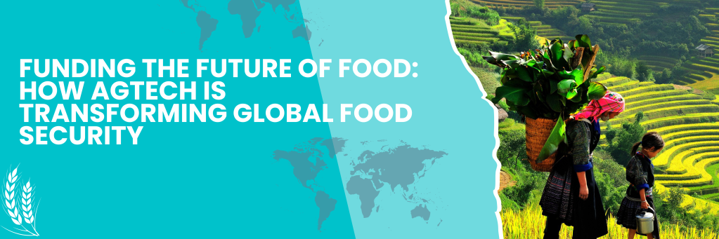 Funding the Future of Food: How AgTech is Transforming Global Food&nbsp;Security